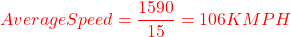 \[Average Speed = \frac{1590}{15} = 106 KMPH\]