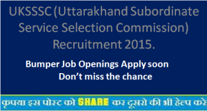 UKSSSC (Uttarakhand Subordinate Service Selection Commission) Recruitment 2015.