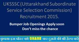 UKSSSC (Uttarakhand Subordinate Service Selection Commission) Recruitment 2015.