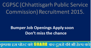CGPSC (Chhattisgarh Public Service Commission) Recruitment 2015.