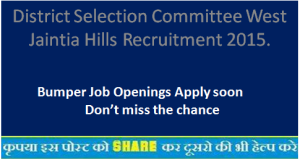 District Selection Committee West Jaintia Hills Recruitment 2015.